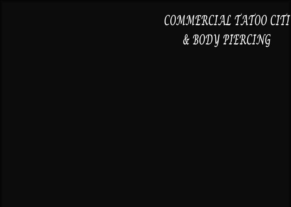 COMMERCIAL TATOO CITI 
& BODY PIERCING
