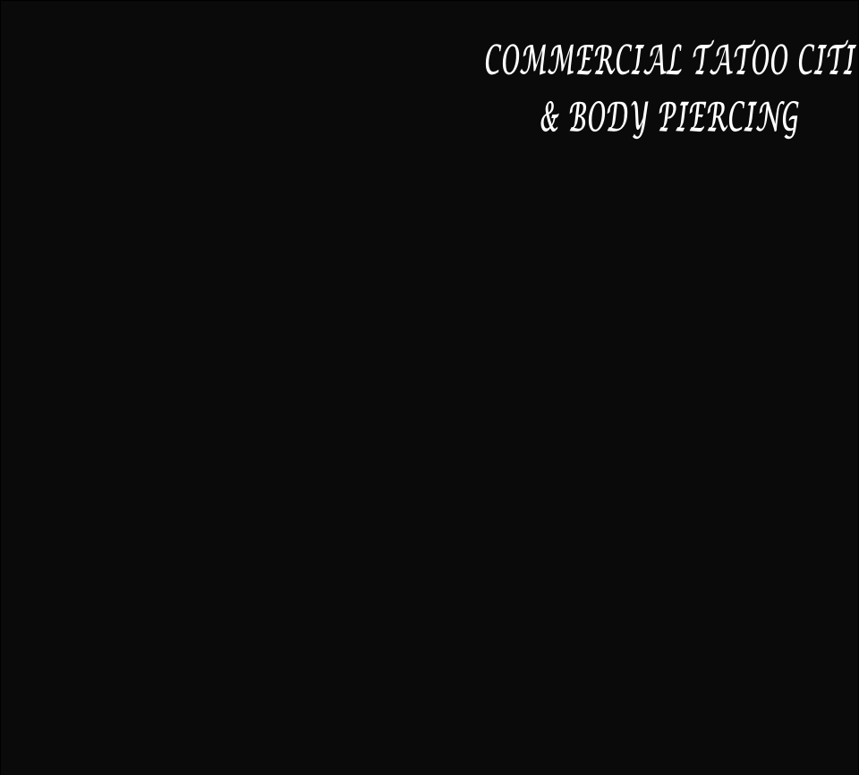 COMMERCIAL TATOO CITI 
& BODY PIERCING
